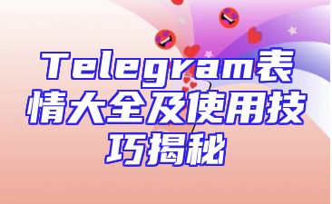 Telegram表情大全及使用技巧揭秘