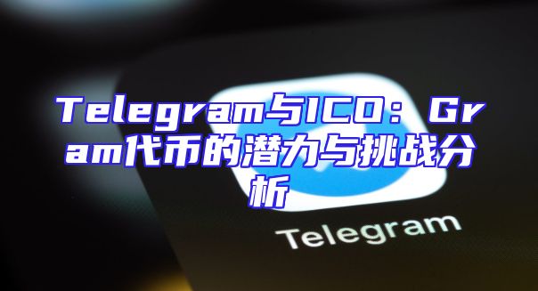 Telegram与ICO：Gram代币的潜力与挑战分析
