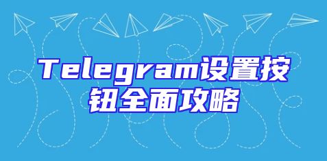 Telegram设置按钮全面攻略