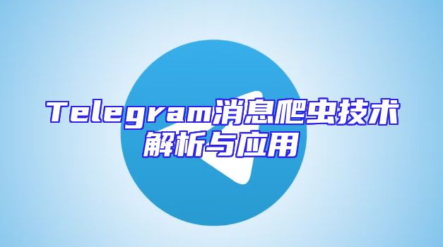 Telegram消息爬虫技术解析与应用