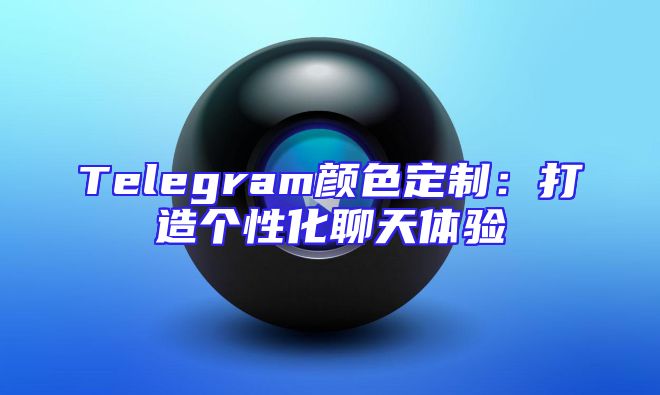 Telegram颜色定制：打造个性化聊天体验