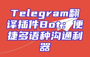Telegram翻译插件Bot：便捷多语种沟通利器