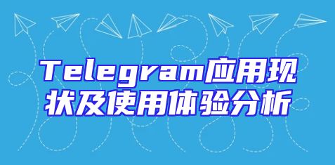 Telegram应用现状及使用体验分析