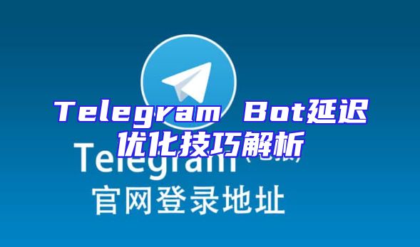 Telegram Bot延迟优化技巧解析