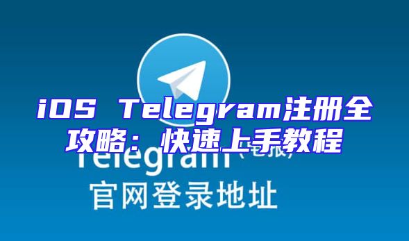 iOS Telegram注册全攻略：快速上手教程
