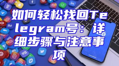 如何轻松找回Telegram号：详细步骤与注意事项