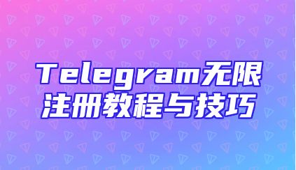 Telegram无限注册教程与技巧