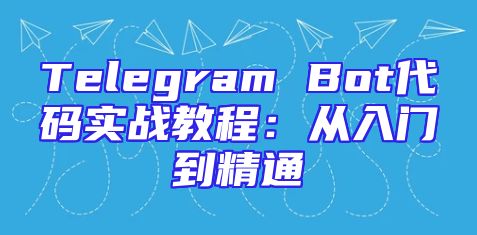 Telegram Bot代码实战教程：从入门到精通