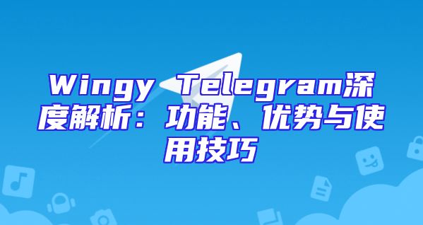 Wingy Telegram深度解析：功能、优势与使用技巧