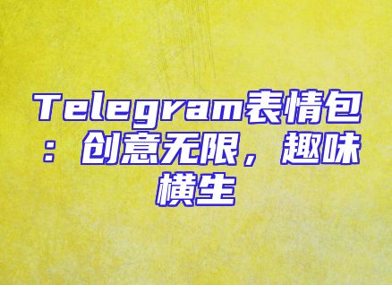 Telegram表情包：创意无限，趣味横生
