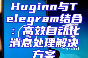 Huginn与Telegram结合：高效自动化消息处理解决方案