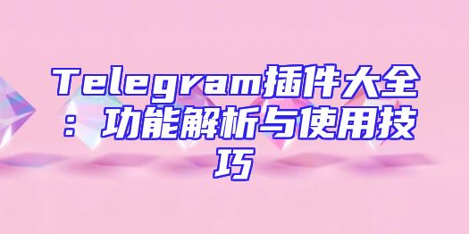 Telegram插件大全：功能解析与使用技巧