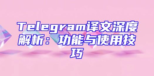 Telegram译文深度解析：功能与使用技巧