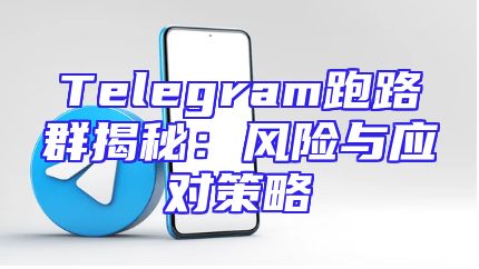 Telegram跑路群揭秘：风险与应对策略