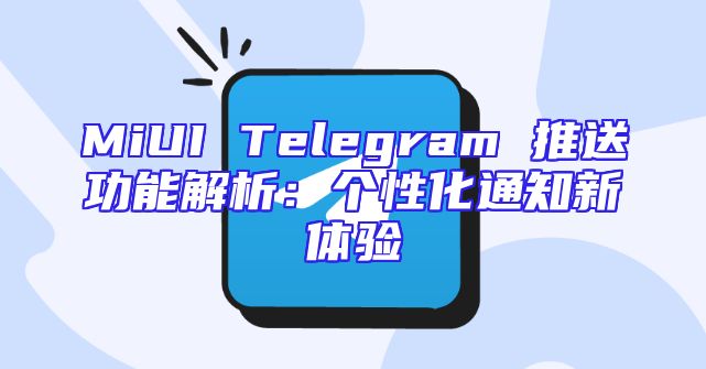 MiUI Telegram 推送功能解析：个性化通知新体验