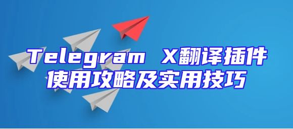 Telegram X翻译插件使用攻略及实用技巧