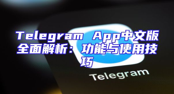 Telegram App中文版全面解析：功能与使用技巧