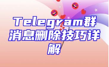 Telegram群消息删除技巧详解