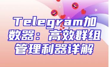 Telegram加数器：高效群组管理利器详解