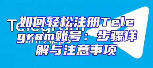 如何轻松注册Telegram账号：步骤详解与注意事项