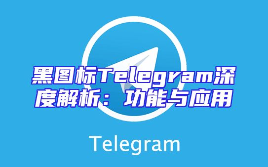 黑图标Telegram深度解析：功能与应用