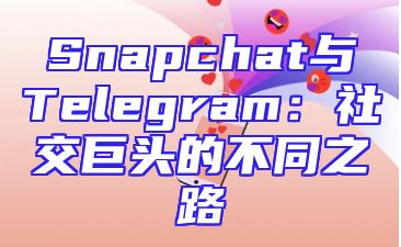 Snapchat与Telegram：社交巨头的不同之路