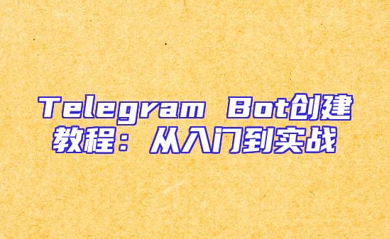 Telegram Bot创建教程：从入门到实战