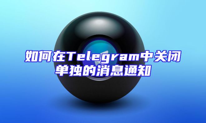 如何在Telegram中关闭单独的消息通知