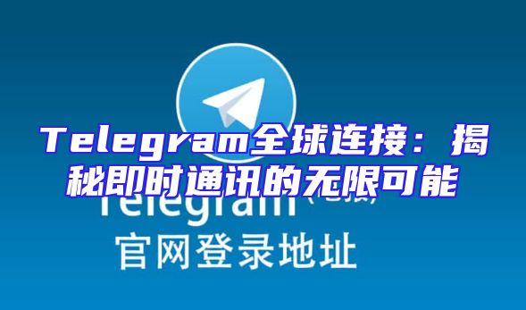 Telegram全球连接：揭秘即时通讯的无限可能
