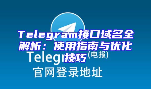 Telegram接口域名全解析：使用指南与优化技巧