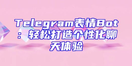 Telegram表情Bot：轻松打造个性化聊天体验