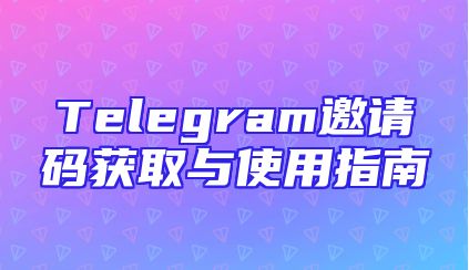 Telegram邀请码获取与使用指南