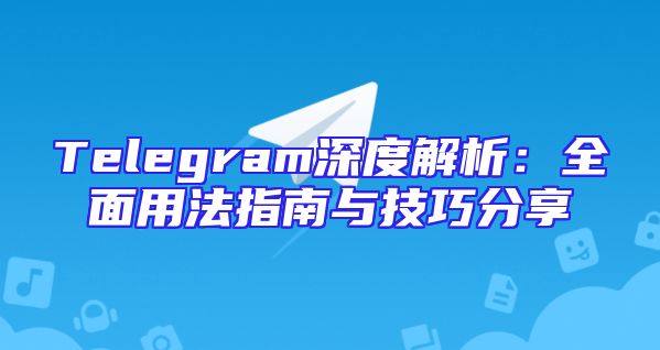 Telegram深度解析：全面用法指南与技巧分享