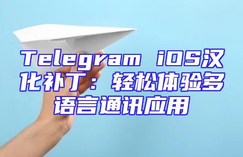 Telegram iOS汉化补丁：轻松体验多语言通讯应用