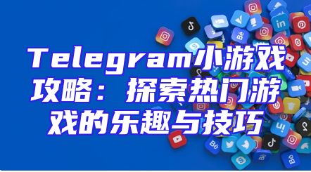 Telegram小游戏攻略：探索热门游戏的乐趣与技巧