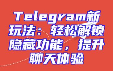 Telegram新玩法：轻松解锁隐藏功能，提升聊天体验