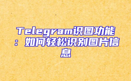 Telegram识图功能：如何轻松识别图片信息