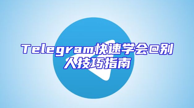 Telegram快速学会@别人技巧指南