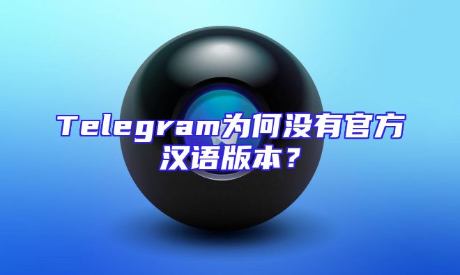Telegram为何没有官方汉语版本？