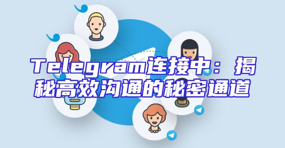 Telegram连接中：揭秘高效沟通的秘密通道