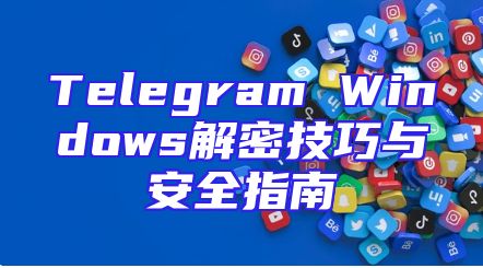 Telegram Windows解密技巧与安全指南