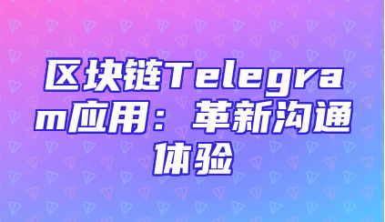 区块链Telegram应用：革新沟通体验