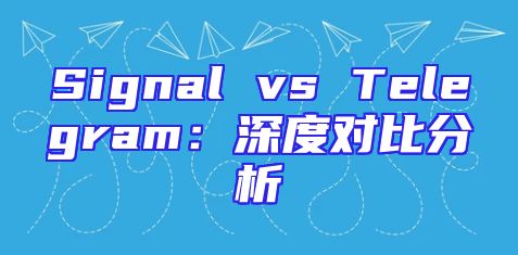 Signal vs Telegram：深度对比分析