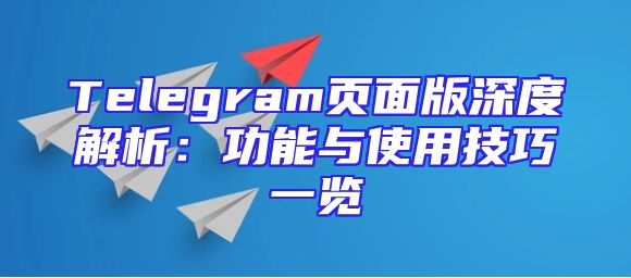 Telegram页面版深度解析：功能与使用技巧一览