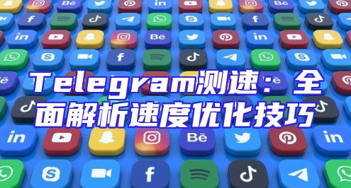 Telegram测速：全面解析速度优化技巧
