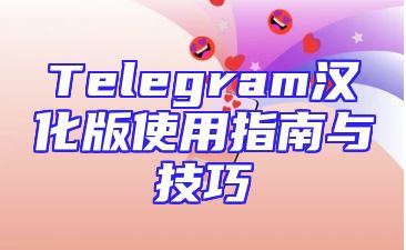 Telegram汉化版使用指南与技巧