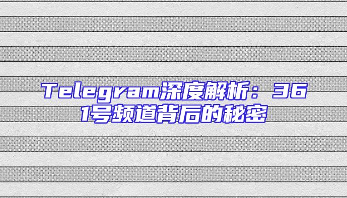Telegram深度解析：361号频道背后的秘密