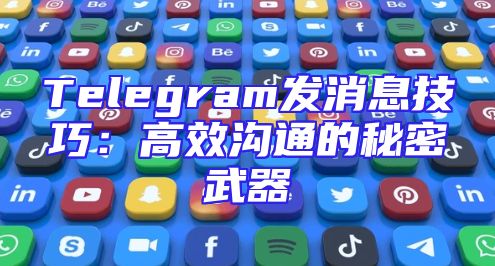 Telegram发消息技巧：高效沟通的秘密武器