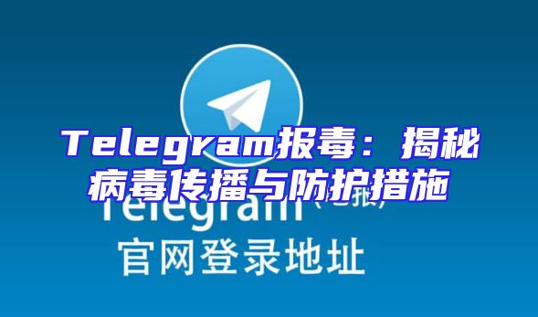 Telegram报毒：揭秘病毒传播与防护措施