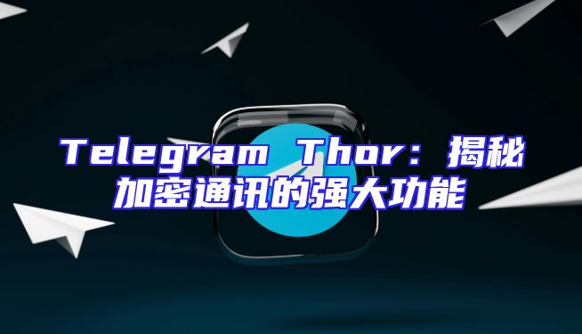 Telegram Thor：揭秘加密通讯的强大功能